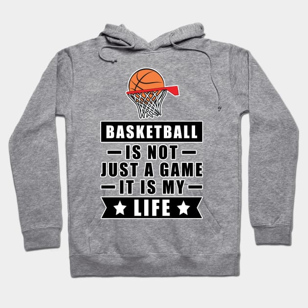 Basketball Is Not Just A Game, It Is My Life Hoodie by DesignWood-Sport